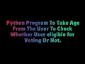 python program to take age from the user to check whether user eligible for voting or not