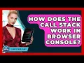 How Does The Call Stack Work In Browser Console - Learn To Troubleshoot