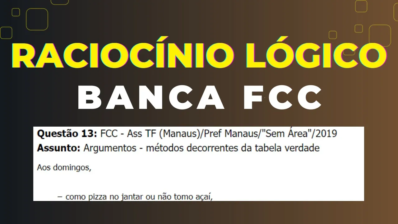 Raciocínio Lógico - Banca #FCC - Questão 13 -  Argumentos - métodos decorrentes da tabela verdade