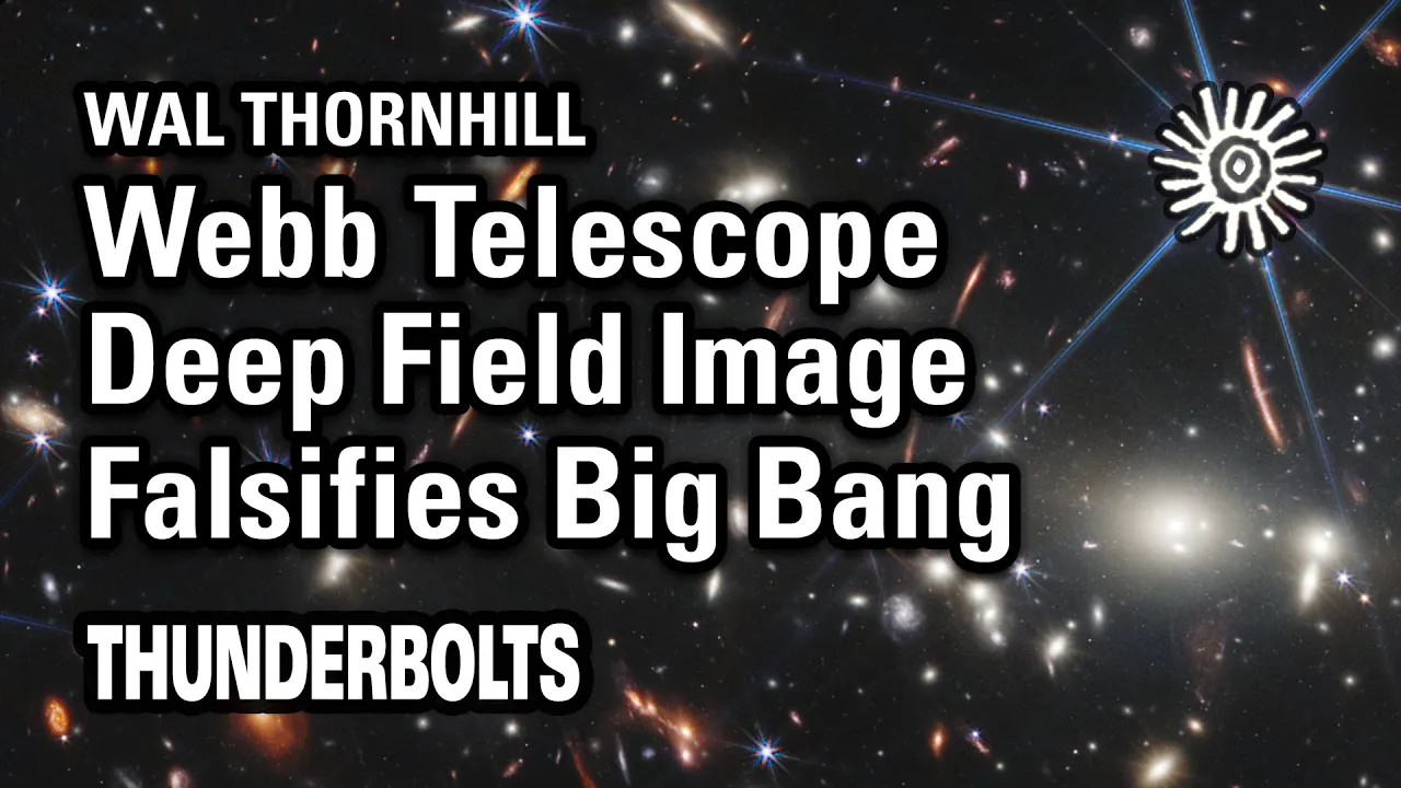 Wal Thornhill: JWST – Deep Field Image Falsifies Big Bang | Thunderbolts
