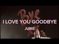 I LOVE YOU GOODBYE by JURIS with LYRICS