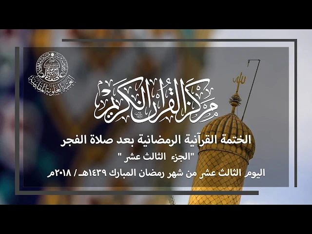 الختمة القرآنية الرمضانية الصباحية || الجزء الثالث عشر || العتبة العلوية المقدسة 1439هـ