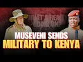 Museveni Sends Military to Kenya Amid Ocean War Threats — What’s Really Going On?