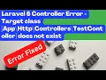 SOLVED Laravel 8 Controller Error - Target class App Http Controllers TestContoller does not exist
