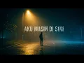 Lagu SM - AKU MASIH DISINI