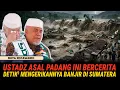 USTADZ ASAL PADANG INI MENCERITAKAN DETIK DETIK MENGERIKANNYA BANJIR DI SUMATERA - BUYA RISTAWARDI