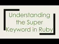 Understanding the Super Keyword in Ruby