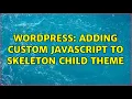 Wordpress Adding Custom Javascript to Skeleton Child Theme 2 Solutions
