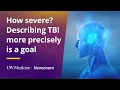 How severe Describing TBI more precisely is a goal