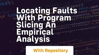 locating faults with program slicing an empirical analysis