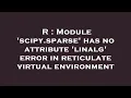 R Module scipy sparse has no attribute linalg error in reticulate virtual environment