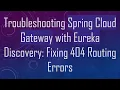 Troubleshooting Spring Cloud Gateway with Eureka Discovery Fixing 404 Routing Errors
