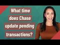 What time does Chase update pending transactions
