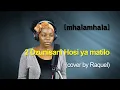 Download Lagu [mhalamhala] 2 dzunisani hosi ya matilo (cover by Raquel)