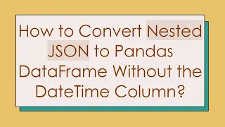 How to Convert Nested JSON to Pandas DataFrame Without the DateTime Column