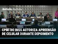 Lagu CPMI DO INSS APROVA APREENSÃO DE CELULAR DE DEPOENTE