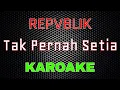 Download Lagu Repvblik - Tak Pernah Setia [Karaoke] NADA COWOK | LMusical