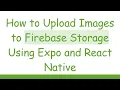 How to Upload Images to Firebase Storage Using Expo and React Native