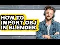 How to Import Obj in Blender - Easy Guide