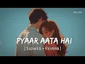 Download Lagu Pyaar Aata Hai (Slowed + Reverb) | Rito Riba, Shreya Ghoshal | SR Lofi