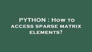 PYTHON How to access sparse matrix elements