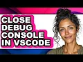 How to Close Debug Console in Vscode - Full Guide