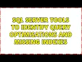 SQL server tools to identify query optimisations and missing indexes 2 Solutions