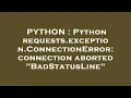PYTHON Python requests exception ConnectionError connection aborted BadStatusLine