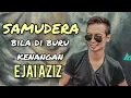 Bila diburu kenangan - Samudera (Ejai Aziz)