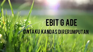 ebit g ade cintaku kandas di rerumputan lyrics 
