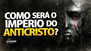 COMO SERÁ O IMPÉRIO DO ANTICRISTO? | Lamartine Posella