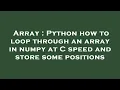 Array Python how to loop through an array in numpy at C speed and store some positions