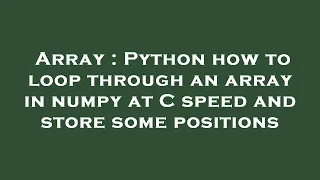 Array Python how to loop through an array in numpy at C speed and store some positions