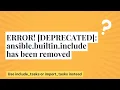 ERROR DEPRECATED ansible builtin include has been removed