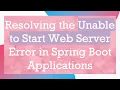 Resolving the Unable to Start Web Server Error in Spring Boot Applications