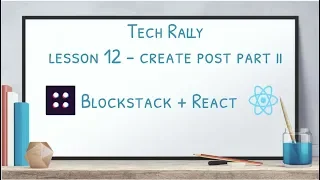 Lesson 12 Blockstack React - Create Post Part II