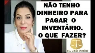 NÃO TENHO DINHEIRO PARA PAGAR O INVENTÁRIO. O QUE FAZER?