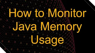 How to Monitor Java Memory Usage