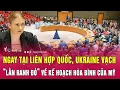 Ngay tại Liên Hợp Quốc, Ukraine vạch “lằn ranh đỏ” về kế hoạch hòa bình của Mỹ