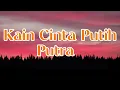 Putra - Kain Cinta Putih || LIRIK