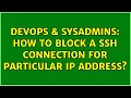 DevOps SysAdmins How to block a ssh connection for particular IP address 2 Solutions
