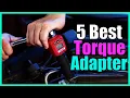 Top 5 Best Torque Adapter Reviews in 2022