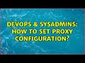 DevOps SysAdmins How to set Proxy configuration