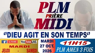 PLM-PRIÈRE MIDI || DIEU AGIT EN SON TEMPS || MARDI 27 OCTOBRE 2026 || PLM AMEN 3 FOIS