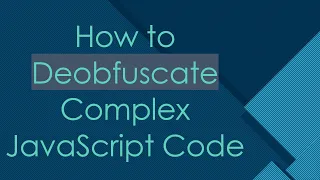 How to Deobfuscate Complex JavaScript Code