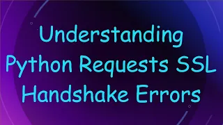 Understanding Python Requests SSL Handshake Errors