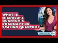 What Is Microsoft Quantum s Roadmap For Scaling Quantum - Quantum Tech Explained