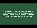 Array How does one convert an object into CSV using JavaScript