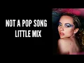 Little Mix - Not A Pop Song (lyrics)