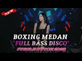 Download Lagu FULL BASS DISCO DJ BOXING MEDAN FULL BASS JUNGLE DUTCH REMIX TERBARU 2025